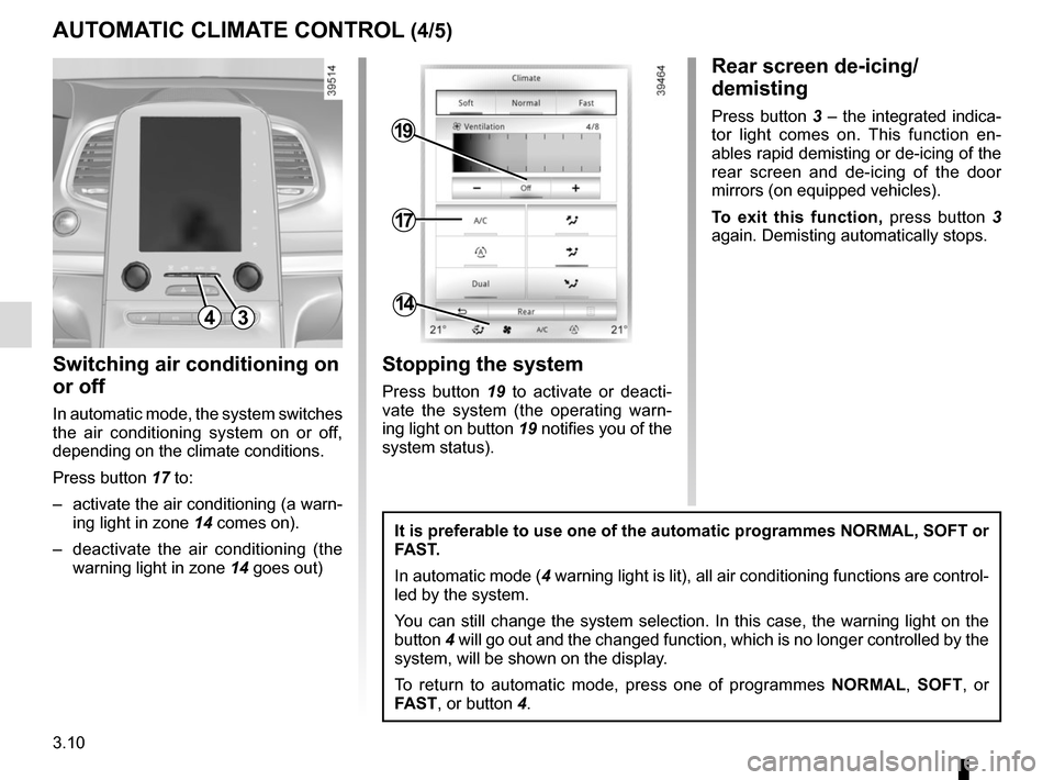 RENAULT ESPACE 2015 5.G Owners Manual 3.10
AUTOMATIC CLIMATE CONTROL (4/5)
Switching air conditioning on
or off
In automatic mode, the system switches
the air conditioning system on or off,
depending on the climate conditions.
Press bu RENAULT ESPACE 2015 5.G Owners Manual 3.10
AUTOMATIC CLIMATE CONTROL (4/5)
Switching air conditioning on
or off
In automatic mode, the system switches
the air conditioning system on or off,
depending on the climate conditions.
Press bu