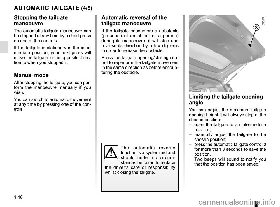 RENAULT ESPACE 2015 5.G Owners Manual 1.18
AUTOMATIC TAILGATE (4/5)
Stopping the tailgate
manoeuvre
The automatic tailgate manoeuvre can
be stopped at any time by a short press
on one of the controls.
If the tailgate is stationary in t RENAULT ESPACE 2015 5.G Owners Manual 1.18
AUTOMATIC TAILGATE (4/5)
Stopping the tailgate
manoeuvre
The automatic tailgate manoeuvre can
be stopped at any time by a short press
on one of the controls.
If the tailgate is stationary in t