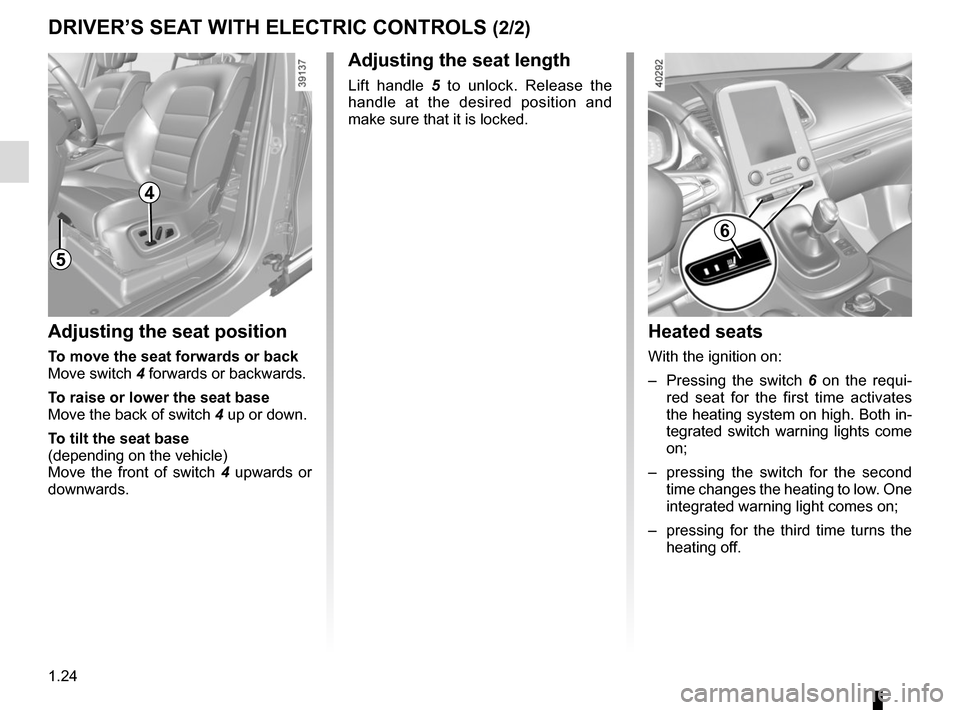 RENAULT ESPACE 2015 5.G Owners Manual 1.24
DRIVER’S SEAT WITH ELECTRIC CONTROLS (2/2)
5
Heated seats
With the ignition on:
– Pressing the switch 6 on the requi-
red seat for the first time activates
the heating system on high. Both RENAULT ESPACE 2015 5.G Owners Manual 1.24
DRIVER’S SEAT WITH ELECTRIC CONTROLS (2/2)
5
Heated seats
With the ignition on:
– Pressing the switch 6 on the requi-
red seat for the first time activates
the heating system on high. Both