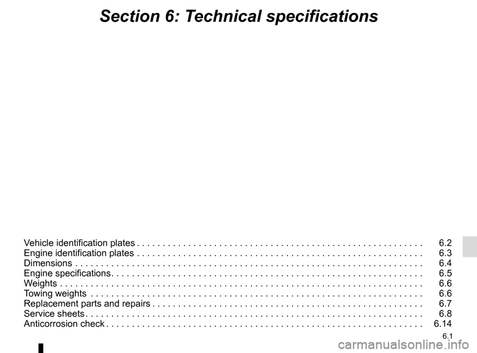 RENAULT ESPACE 2015 5.G User Guide 6.1
Section 6: Technical specifications
Vehicle identification plates . . . . . . . . . . . . . . . . . . . . . . . . . . . . . . . . . . . . \
. . . . . . . . . . . . . . . . . . . .   6.2
Engine ide