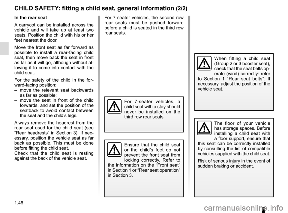 RENAULT ESPACE 2015 5.G User Guide 1.46
CHILD SAFETY: fitting a child seat, general information (2/2)
In the rear seat
A carrycot can be installed across the 
vehicle and will take up at least two 
seats. Position the child with his or