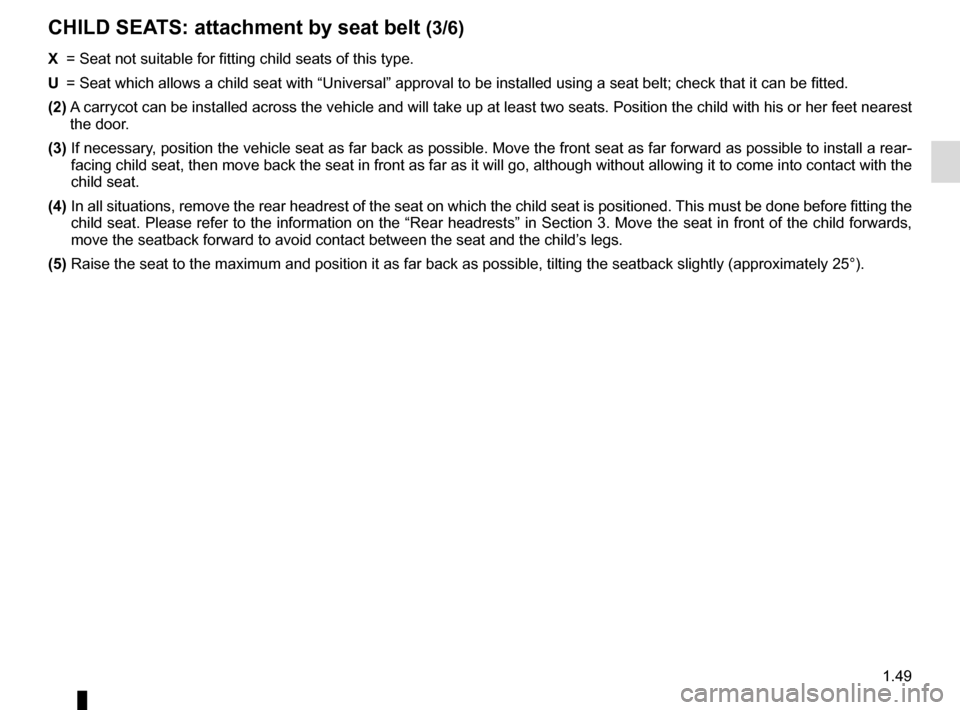 RENAULT ESPACE 2015 5.G Workshop Manual 1.49
X =  Seat not suitable for fitting child seats of this type.
U  =  Seat which allows a child seat with “Universal” approval to be ins\
talled using a seat belt; check that it can be fitted.
(