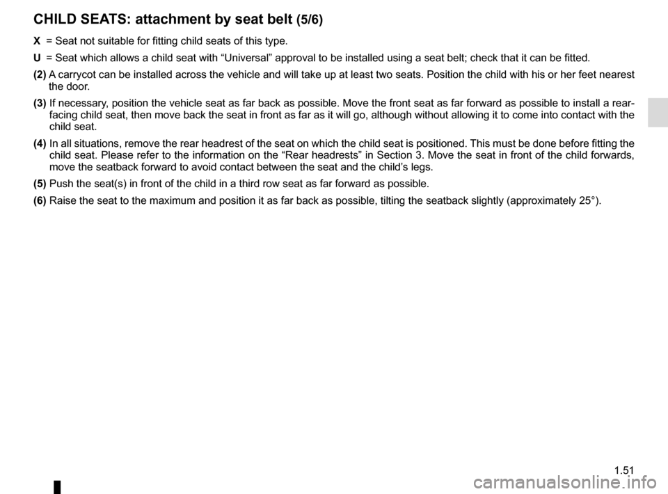RENAULT ESPACE 2015 5.G Owners Manual 1.51
CHILD SEATS: attachment by seat belt (5/6)
X =  Seat not suitable for fitting child seats of this type.
U  =  Seat which allows a child seat with “Universal” approval to be ins\
talled using 