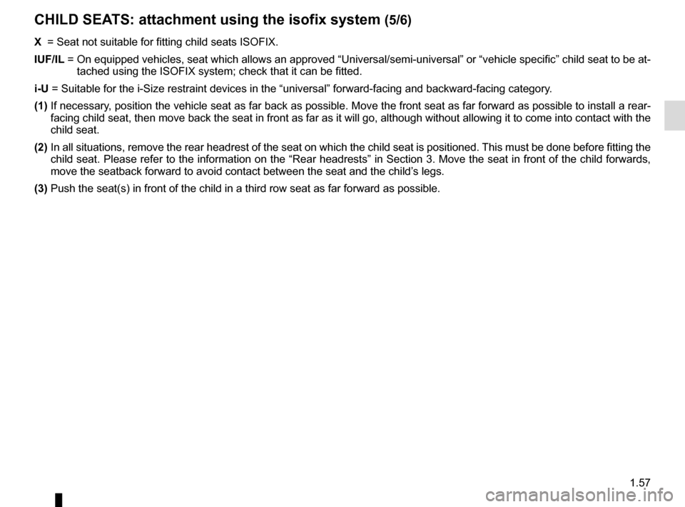 RENAULT ESPACE 2015 5.G Repair Manual 1.57
X =  Seat not suitable for fitting child seats ISOFIX.
IUF/IL  =   On equipped vehicles, seat which allows an approved “Universal/semi-u\
niversal” or “vehicle specific” child seat to be 