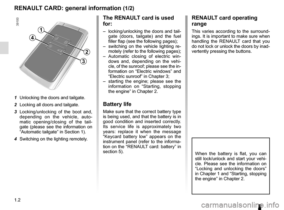 RENAULT ESPACE 2015 5.G Owners Manual 1.2
RENAULT CARD: general information (1/2)
The RENAULT card is used 
for:
–  locking/unlocking the doors and tail-gate (doors, tailgate) and the fuel 
filler flap (see the following pages);
–  sw