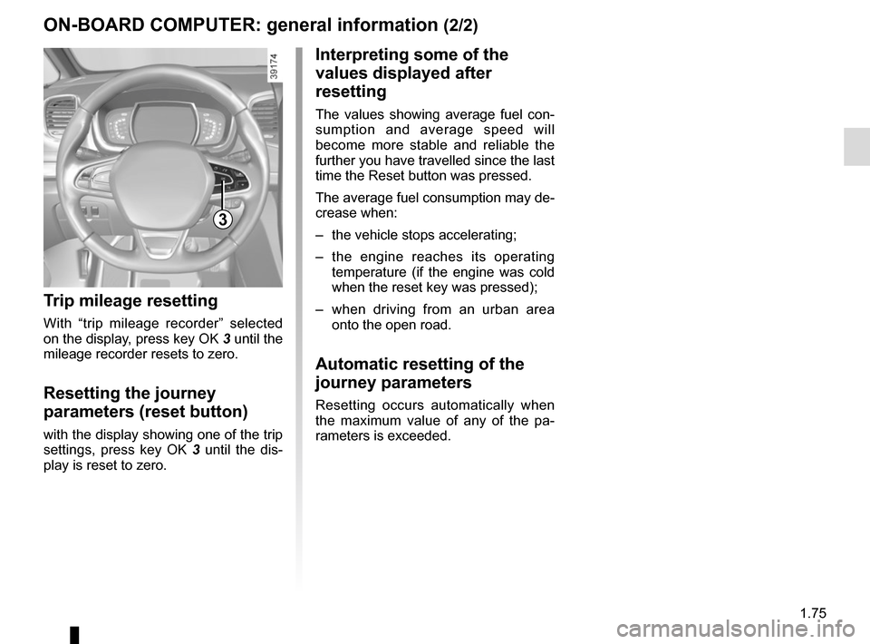 RENAULT ESPACE 2015 5.G Manual Online 1.75
3
ON-BOARD COMPUTER: general information (2/2)
Interpreting some of the 
values displayed after 
resetting
The values showing average fuel con-
sumption and average speed will 
become more stable