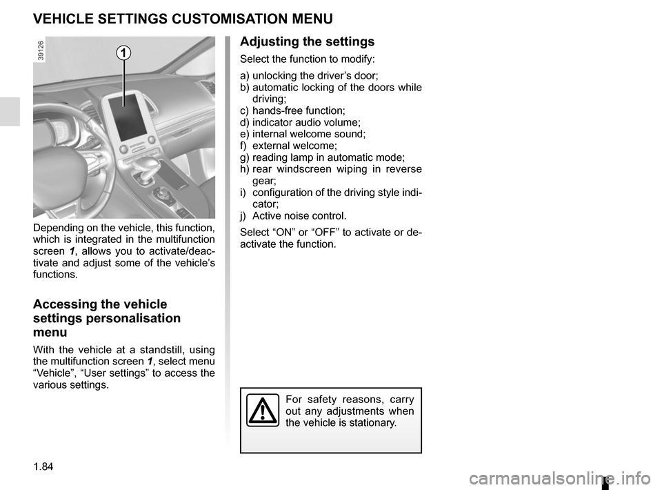 RENAULT ESPACE 2015 5.G Manual Online 1.84
VEHICLE SETTINGS CUSTOMISATION MENU
Adjusting the settings
Select the function to modify:
a) unlocking the driver’s door;
b) automatic locking of the doors while driving;
c) hands-free function RENAULT ESPACE 2015 5.G Manual Online 1.84
VEHICLE SETTINGS CUSTOMISATION MENU
Adjusting the settings
Select the function to modify:
a) unlocking the driver’s door;
b) automatic locking of the doors while driving;
c) hands-free function