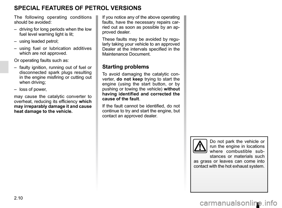 RENAULT GRAND SCENIC 2015 J95 / 3.G Service Manual 2.10
SPECIAL FEATURES OF PETROL VERSIONS
Do not park the vehicle or 
run the engine in locations 
where combustible sub-
stances or materials such 
as grass or leaves can come into 
contact with the h