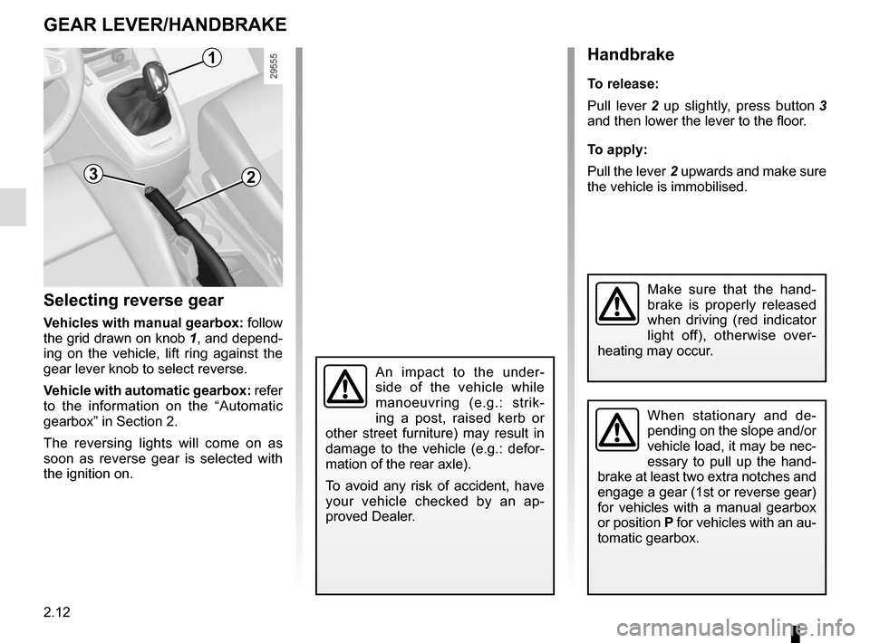 RENAULT GRAND SCENIC 2015 J95 / 3.G Owners Manual 2.12
GEAR LEVER/HANDBRAKE
Selecting reverse gear
Vehicles with manual gearbox: follow 
the grid drawn on knob  1, and depend-
ing on the vehicle, lift ring against the 
gear lever knob to select rever