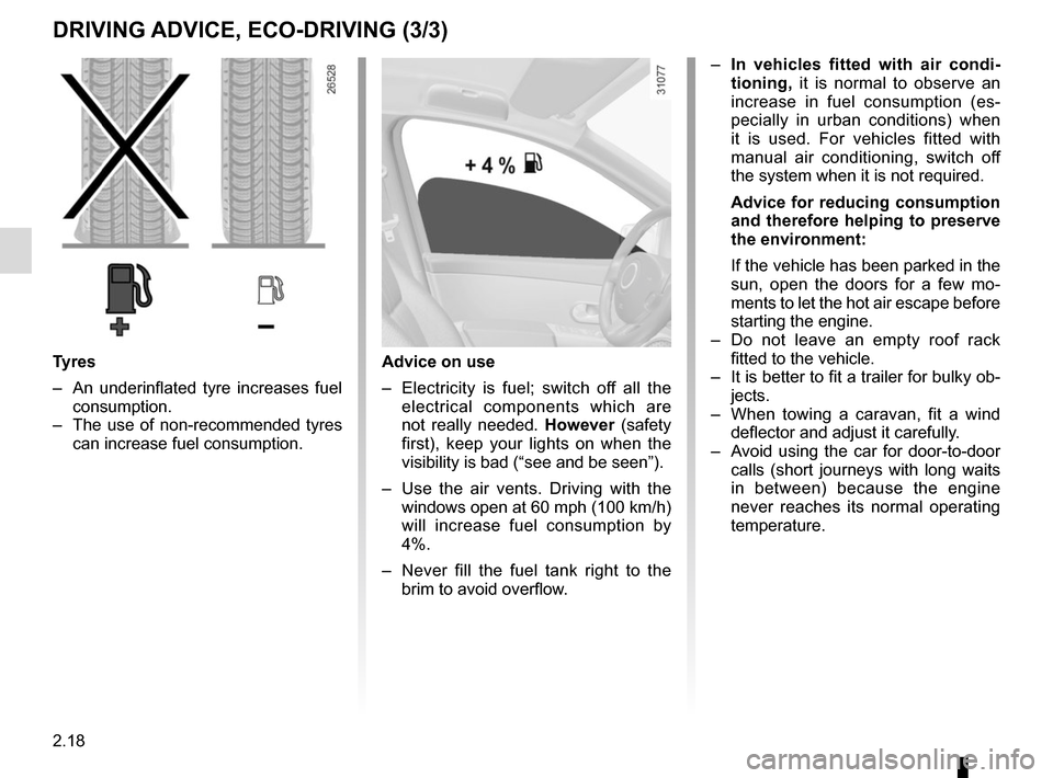 RENAULT GRAND SCENIC 2015 J95 / 3.G Owners Manual 2.18
DRIVING ADVICE, ECO-DRIVING (3/3)
Tyres
–  An underinflated tyre increases fuel consumption.
–  The use of non-recommended tyres  can increase fuel consumption.Advice on use
–  Electricity 