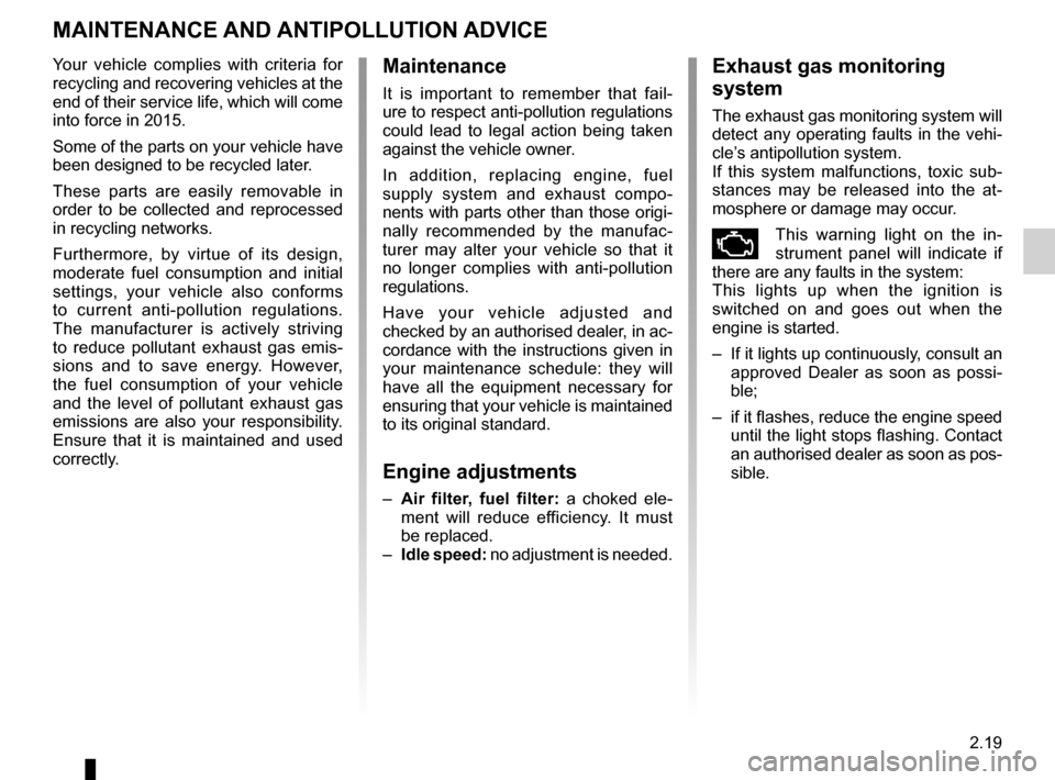 RENAULT GRAND SCENIC 2015 J95 / 3.G Owners Manual 2.19
MAINTENANCE AND ANTIPOLLUTION ADVICE 
Your vehicle complies with criteria for 
recycling and recovering vehicles at the 
end of their service life, which will come 
into force in 2015.
Some of th