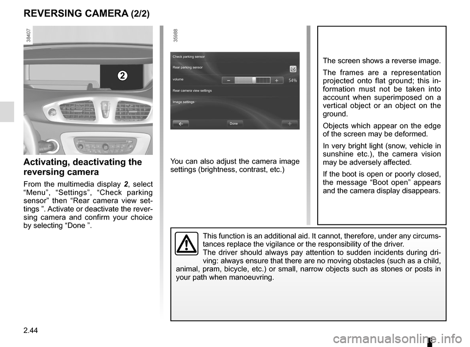 RENAULT GRAND SCENIC 2015 J95 / 3.G Owners Manual 2.44
REVERSING CAMERA (2/2)
This function is an additional aid. It cannot, therefore, under any circ\
ums-
tances replace the vigilance or the responsibility of the driver.
The driver should always pa RENAULT GRAND SCENIC 2015 J95 / 3.G Owners Manual 2.44
REVERSING CAMERA (2/2)
This function is an additional aid. It cannot, therefore, under any circ\
ums-
tances replace the vigilance or the responsibility of the driver.
The driver should always pa
