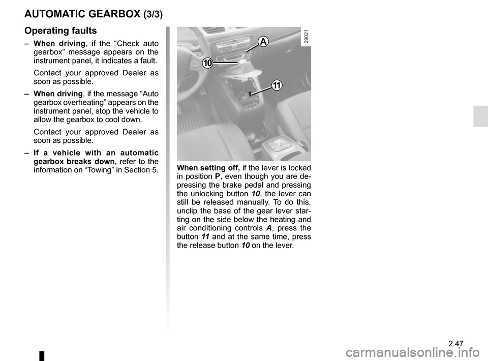 RENAULT GRAND SCENIC 2015 J95 / 3.G Owners Manual 2.47
AUTOMATIC GEARBOX (3/3)
11
10
A
Operating faults
– When driving , if the “Check auto
gearbox” message appears on the
instrument panel, it indicates a fault.
Contact your approved Dealer a RENAULT GRAND SCENIC 2015 J95 / 3.G Owners Manual 2.47
AUTOMATIC GEARBOX (3/3)
11
10
A
Operating faults
– When driving , if the “Check auto
gearbox” message appears on the
instrument panel, it indicates a fault.
Contact your approved Dealer a