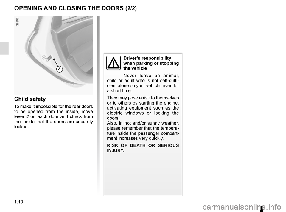 RENAULT GRAND SCENIC 2015 J95 / 3.G User Guide 1.10
OPENING AND CLOSING THE DOORS (2/2)
Child safety
To make it impossible for the rear doors 
to be opened from the inside, move 
lever 4 on each door and check from 
the inside that the doors are s