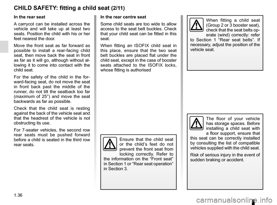 RENAULT GRAND SCENIC 2015 J95 / 3.G Service Manual 1.36
CHILD SAFETY: fitting a child seat (2/11)
In the rear seat
A carrycot can be installed across the
vehicle and will take up at least two
seats. Position the child with his or her
feet nearest t RENAULT GRAND SCENIC 2015 J95 / 3.G Service Manual 1.36
CHILD SAFETY: fitting a child seat (2/11)
In the rear seat
A carrycot can be installed across the
vehicle and will take up at least two
seats. Position the child with his or her
feet nearest t