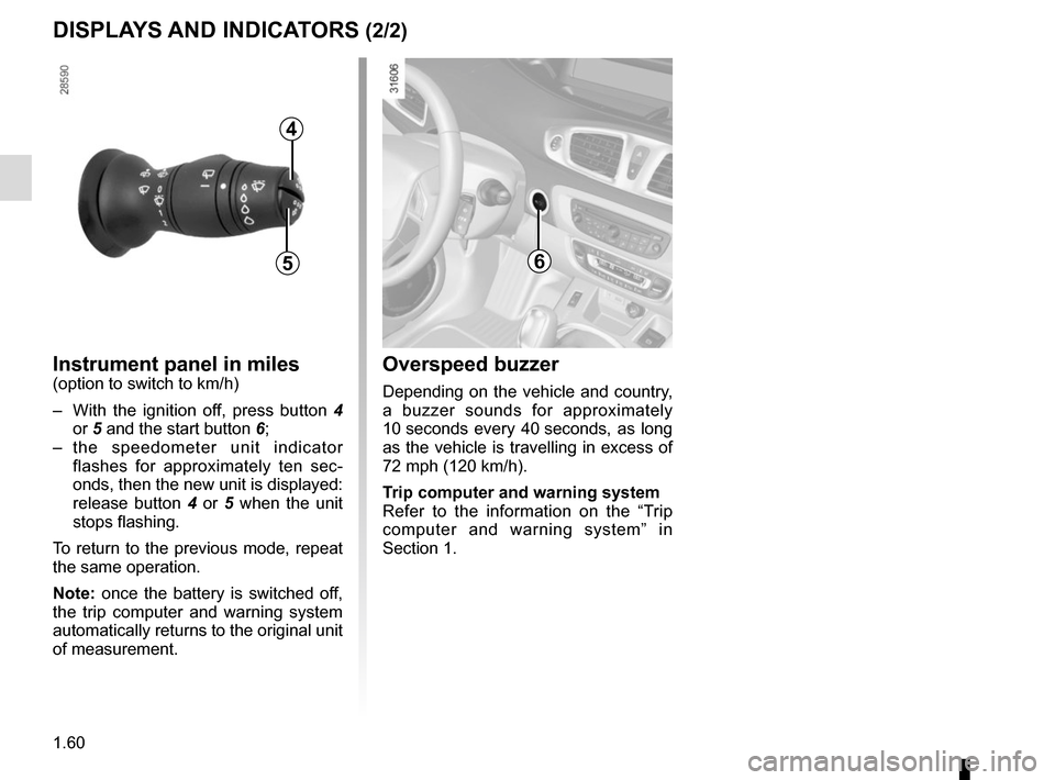 RENAULT GRAND SCENIC 2015 J95 / 3.G Repair Manual 1.60
DISPLAYS AND INDICATORS (2/2)
Instrument panel in miles
(option to switch to km/h)
–  With the ignition off, press button 4  or 5 and the start button 6;
– the speedometer unit indicator  fla