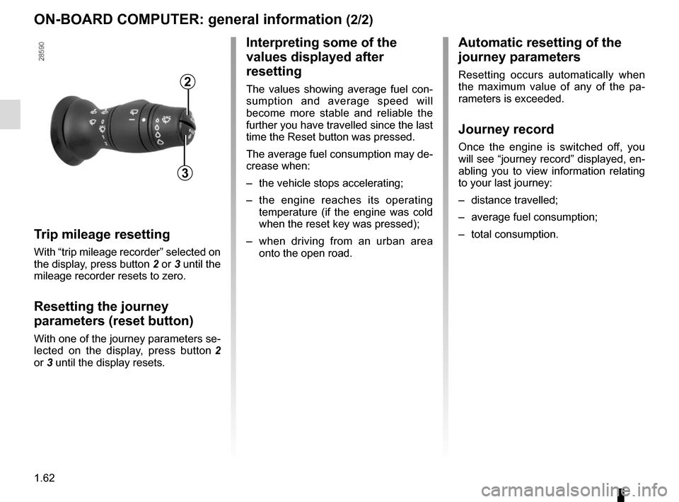 RENAULT GRAND SCENIC 2015 J95 / 3.G Owners Manual 1.62
3
2
ON-BOARD COMPUTER: general information (2/2)Automatic resetting of the 
journey parameters
Resetting occurs automatically when 
the maximum value of any of the pa-
rameters is exceeded.
Journ