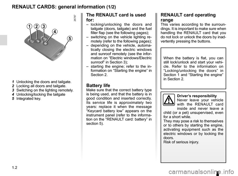 RENAULT GRAND SCENIC 2015 J95 / 3.G Owners Manual 1.2
RENAULT CARDS: general information (1/2)
1 Unlocking the doors and tailgate.
2 Locking all doors and tailgate.
3 Switching on the lighting remotely.
4 Unlocking/locking the tailgate
5 Integrat RENAULT GRAND SCENIC 2015 J95 / 3.G Owners Manual 1.2
RENAULT CARDS: general information (1/2)
1 Unlocking the doors and tailgate.
2 Locking all doors and tailgate.
3 Switching on the lighting remotely.
4 Unlocking/locking the tailgate
5 Integrat