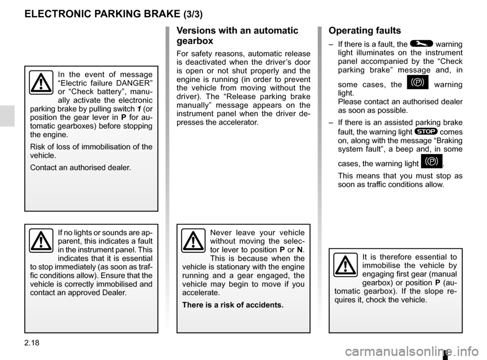 RENAULT KADJAR 2015 1.G Owners Manual 2.18
Operating faults
–  If there is a fault, the © warning 
light illuminates on the instrument 
panel accompanied by the “Check 
parking brake” message and, in 
some cases, the 
} warning 
li