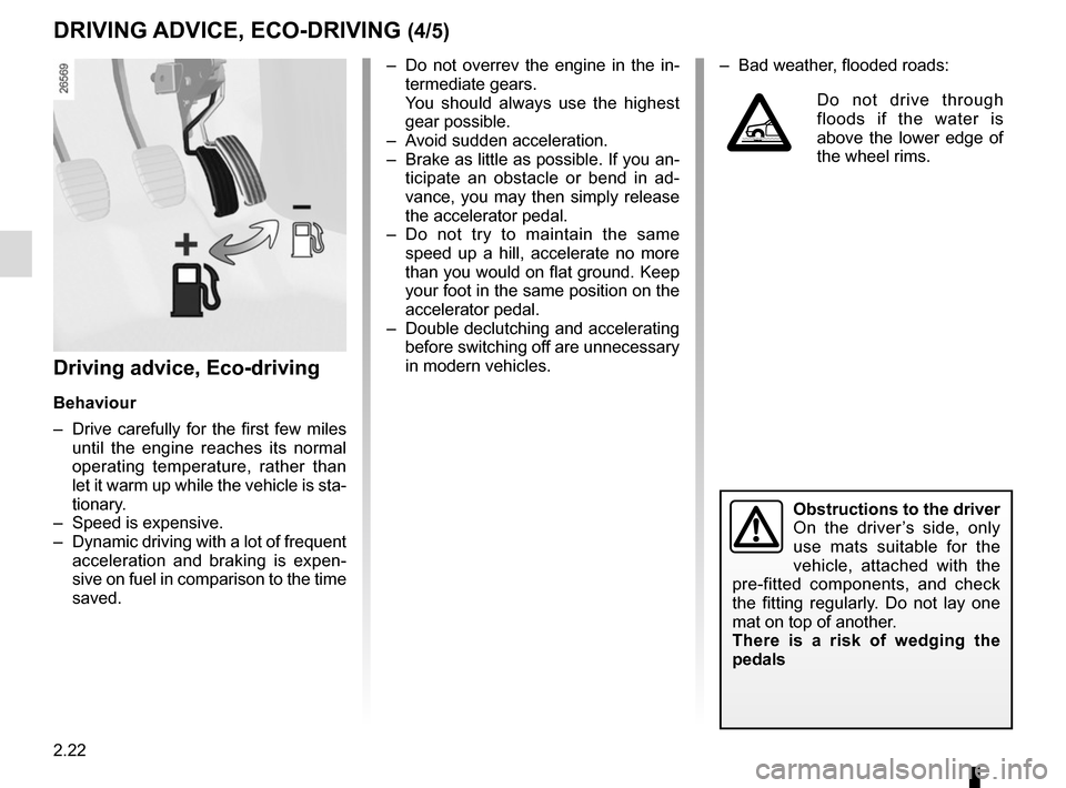 RENAULT KADJAR 2015 1.G User Guide 2.22
–  Do not overrev the engine in the in-termediate gears.
  You should always use the highest  gear possible.
–  Avoid sudden acceleration.
–  Brake as little as possible. If you an- ticipat