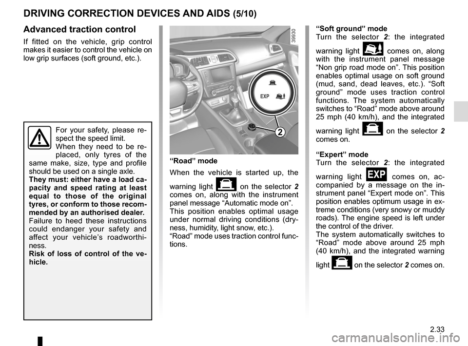 RENAULT KADJAR 2015 1.G Owners Manual 2.33
Advanced traction control
If fitted on the vehicle, grip control 
makes it easier to control the vehicle on 
low grip surfaces (soft ground, etc.).
DRIVING CORRECTION DEVICES AND AIDS (5/10)
For 