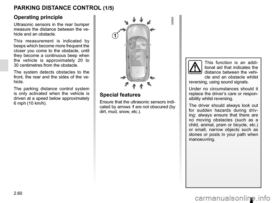 RENAULT KADJAR 2015 1.G Owners Manual 2.60
PARKING DISTANCE CONTROL (1/5)
Operating principle
Ultrasonic sensors in the rear bumper
measure the distance between the ve-
hicle and an obstacle.
This measurement is indicated by
beeps which RENAULT KADJAR 2015 1.G Owners Manual 2.60
PARKING DISTANCE CONTROL (1/5)
Operating principle
Ultrasonic sensors in the rear bumper
measure the distance between the ve-
hicle and an obstacle.
This measurement is indicated by
beeps which