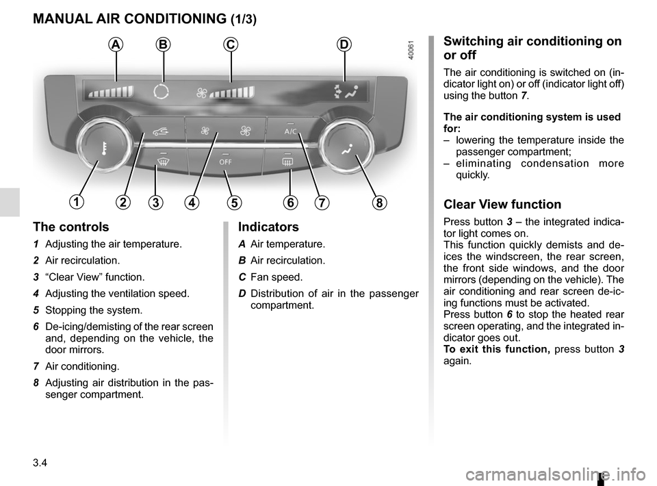RENAULT KADJAR 2015 1.G Owners Manual 3.4
The controls
1 Adjusting the air temperature.
2 Air recirculation.
3 “Clear View” function.
4 Adjusting the ventilation speed.
5 Stopping the system.
6 De-icing/demisting of the rear scre RENAULT KADJAR 2015 1.G Owners Manual 3.4
The controls
1 Adjusting the air temperature.
2 Air recirculation.
3 “Clear View” function.
4 Adjusting the ventilation speed.
5 Stopping the system.
6 De-icing/demisting of the rear scre