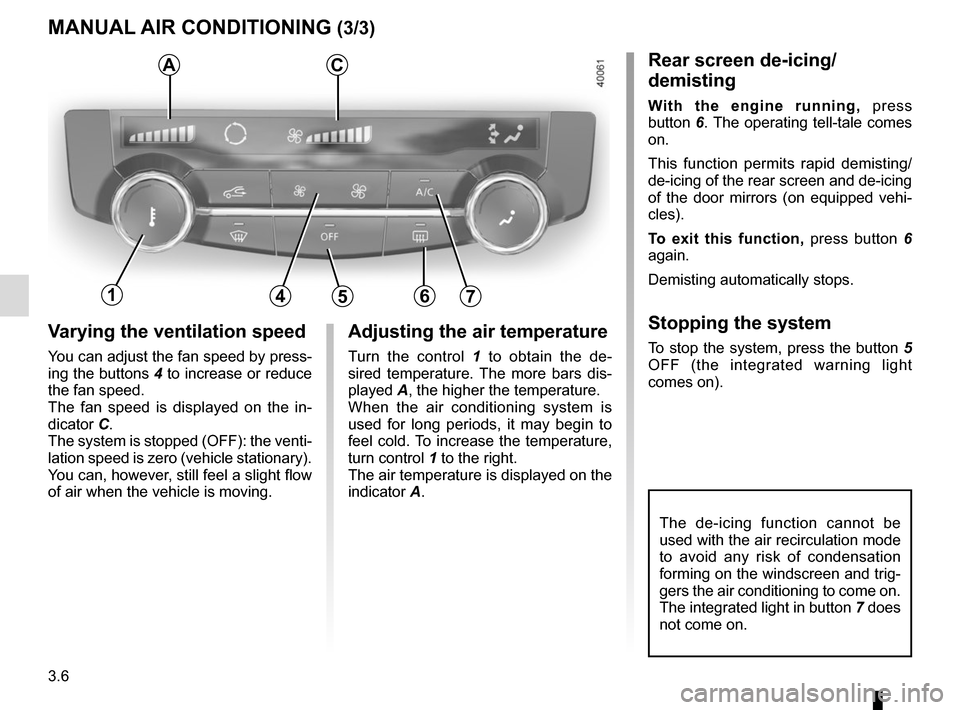 RENAULT KADJAR 2015 1.G Owners Manual 3.6
Varying the ventilation speed
You can adjust the fan speed by press-
ing the buttons 4 to increase or reduce 
the fan speed.
The fan speed is displayed on the in-
dicator C.
The system is stopped 