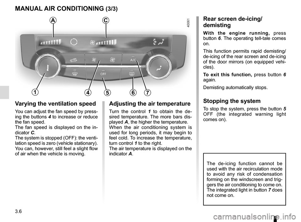 RENAULT KADJAR 2015 1.G Owners Manual 3.6
Varying the ventilation speed
You can adjust the fan speed by press-
ing the buttons 4 to increase or reduce
the fan speed.
The fan speed is displayed on the in-
dicator C.
The system is stopped RENAULT KADJAR 2015 1.G Owners Manual 3.6
Varying the ventilation speed
You can adjust the fan speed by press-
ing the buttons 4 to increase or reduce
the fan speed.
The fan speed is displayed on the in-
dicator C.
The system is stopped
