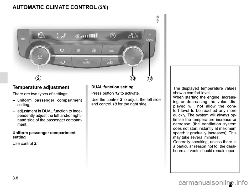 RENAULT KADJAR 2015 1.G Owners Manual 3.8
AUTOMATIC CLIMATE CONTROL (2/6)
Temperature adjustment
There are two types of settings:
– uniform passenger compartment setting;
– adjustment in DUAL function to inde- pendently adjust the le RENAULT KADJAR 2015 1.G Owners Manual 3.8
AUTOMATIC CLIMATE CONTROL (2/6)
Temperature adjustment
There are two types of settings:
– uniform passenger compartment setting;
– adjustment in DUAL function to inde- pendently adjust the le