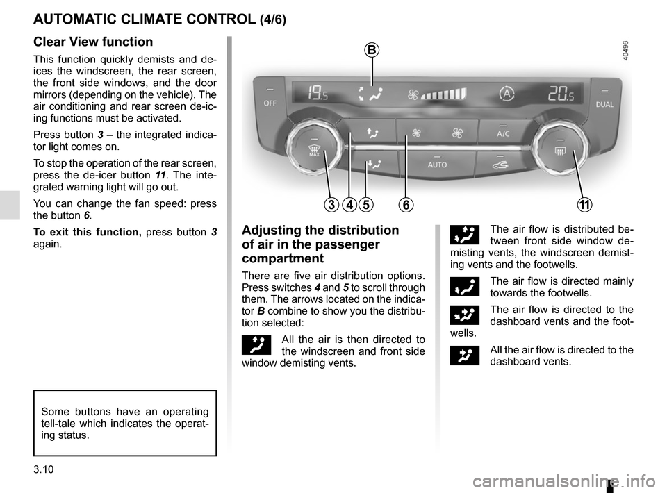 RENAULT KADJAR 2015 1.G Owners Manual 3.10
45
B
AUTOMATIC CLIMATE CONTROL (4/6)
6311
Clear View function
This function quickly demists and de-
ices the windscreen, the rear screen, 
the front side windows, and the door 
mirrors (depending