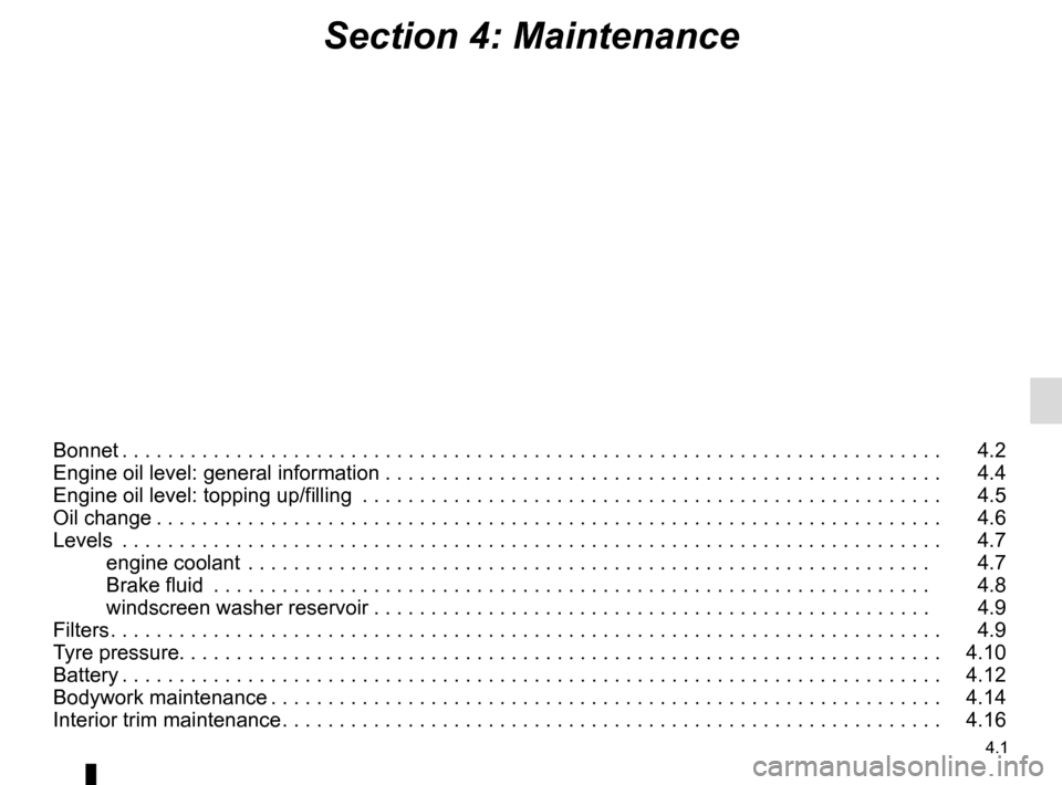 RENAULT KADJAR 2015 1.G Owners Manual 4.1
Section 4: Maintenance
Bonnet . . . . . . . . . . . . . . . . . . . . . . . . . . . . . . . . . . . . \
. . . . . . . . . . . . . . . . . . . . . . . . . . . . . . . . . . . .   4.2
Engine oil lev