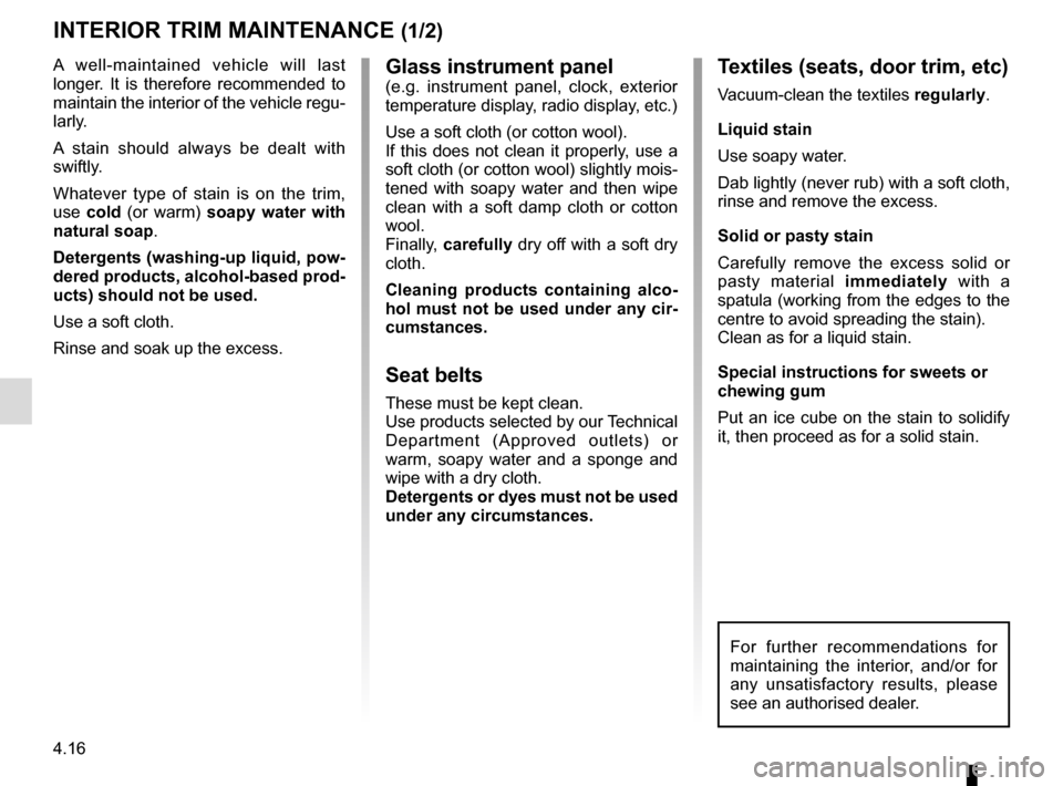RENAULT KADJAR 2015 1.G Owners Manual 4.16
Glass instrument panel(e.g. instrument panel, clock, exterior
temperature display, radio display, etc.)
Use a soft cloth (or cotton wool).
If this does not clean it properly, use a
soft cloth ( RENAULT KADJAR 2015 1.G Owners Manual 4.16
Glass instrument panel(e.g. instrument panel, clock, exterior
temperature display, radio display, etc.)
Use a soft cloth (or cotton wool).
If this does not clean it properly, use a
soft cloth (