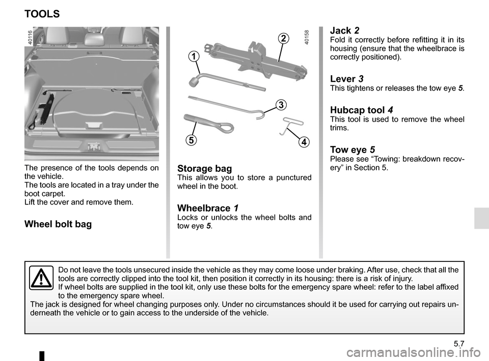 RENAULT KADJAR 2015 1.G Owners Manual 5.7
Jack 2Fold it correctly before refitting it in its
housing (ensure that the wheelbrace is
correctly positioned).
Lever 3
This tightens or releases the tow eye 5.
Hubcap tool 4This tool is used t RENAULT KADJAR 2015 1.G Owners Manual 5.7
Jack 2Fold it correctly before refitting it in its
housing (ensure that the wheelbrace is
correctly positioned).
Lever 3
This tightens or releases the tow eye 5.
Hubcap tool 4This tool is used t