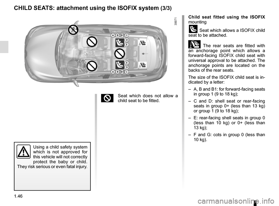 RENAULT KADJAR 2015 1.G Owners Manual 1.46
CHILD SEATS: attachment using the ISOFIX system (3/3)
Child seat fitted using the ISOFIX 
mounting
ü Seat which allows a ISOFIX child 
seat to be attached.
± The rear seats are fitted with 
an 