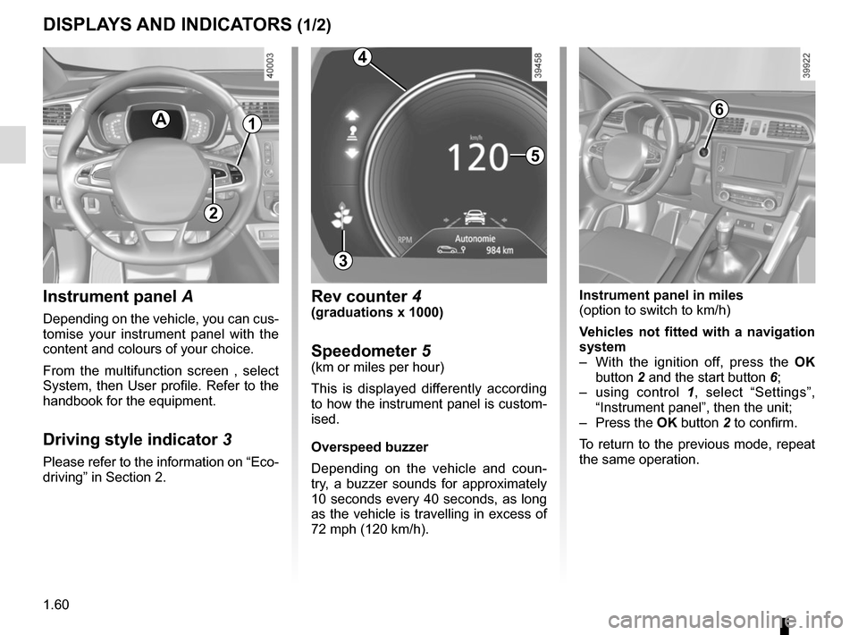 RENAULT KADJAR 2015 1.G Owners Manual 1.60
DISPLAYS AND INDICATORS (1/2)
Instrument panel  A
Depending on the vehicle, you can cus-
tomise your instrument panel with the 
content and colours of your choice.
From the multifunction screen ,