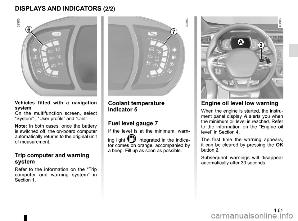 RENAULT KADJAR 2015 1.G Owners Manual 1.61
DISPLAYS AND INDICATORS (2/2)
Engine oil level low warning
When the engine is started, the instru-
ment panel display A alerts you when 
the minimum oil level is reached. Refer 
to the informatio