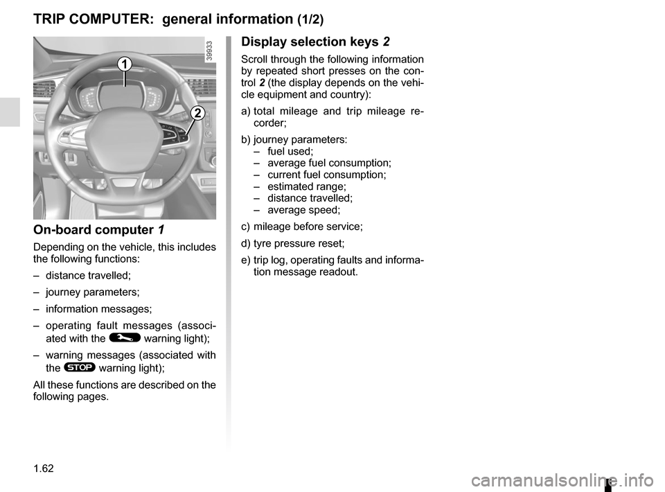 RENAULT KADJAR 2015 1.G Owners Manual 1.62
1
Display selection keys 2
Scroll through the following information 
by repeated short presses on the con-
trol 2 (the display depends on the vehi-
cle equipment and country):
a)   total mileage 