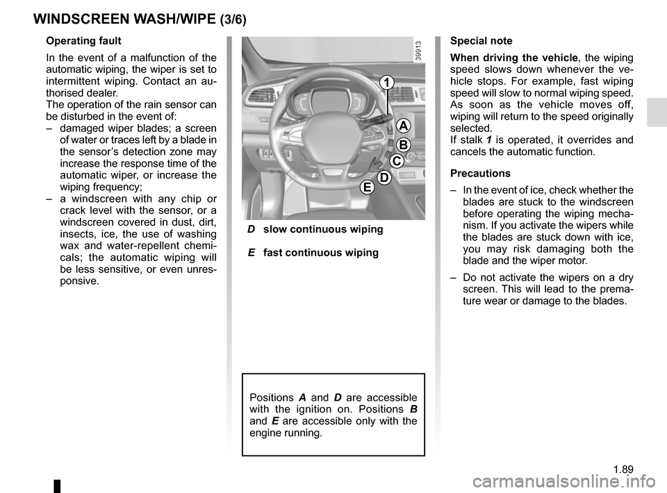 RENAULT KADJAR 2015 1.G Owners Manual 1.89
 D  slow continuous wiping
  E  fast continuous wiping
Positions  A and D  are accessible 
with the ignition on. Positions  B 
and  E are accessible only with the 
engine running.
Operating fault