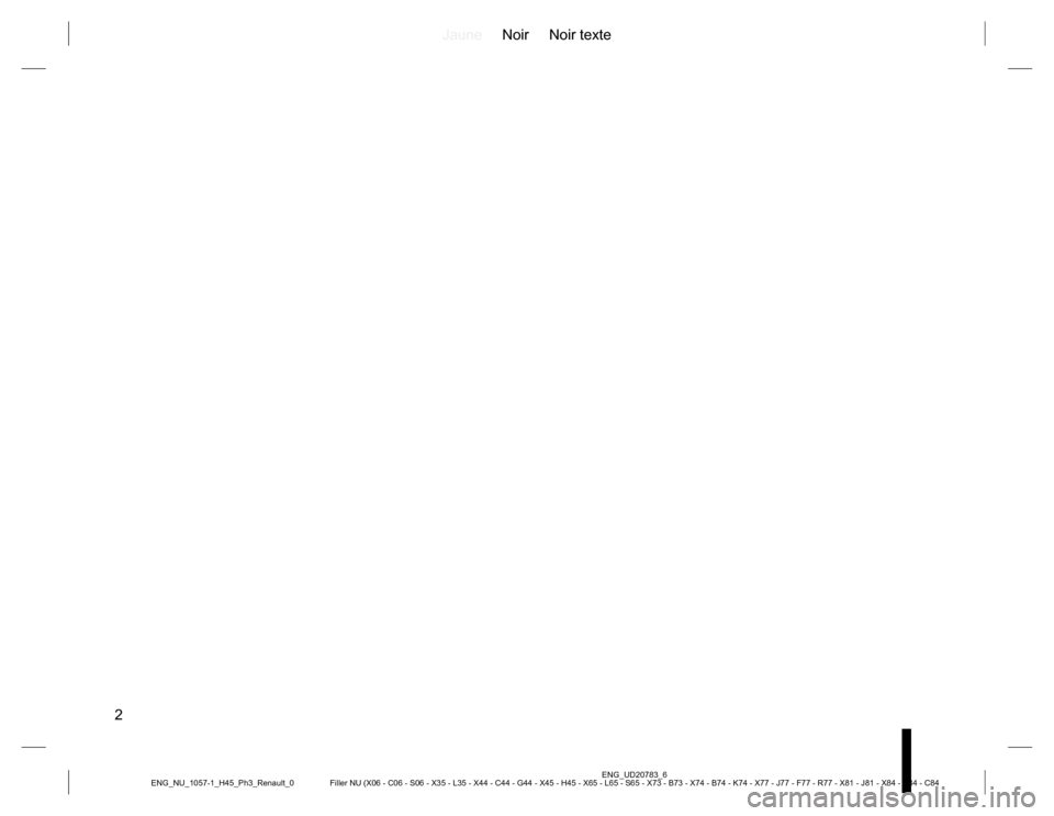 RENAULT KOLEOS 2015 1.G Owners Manual JauneNoir Noir texte
2
ENG_UD20783_6
Filler NU (X06 - C06 - S06 - X35 - L35 - X44 - C44 - G44 - X45 - H45 - X65 - L65 - S65 - X73 - B73 - X74 - B74 - K74 - X77 - J77 - F77 - R77 - X81 - J81 - X84 - B8