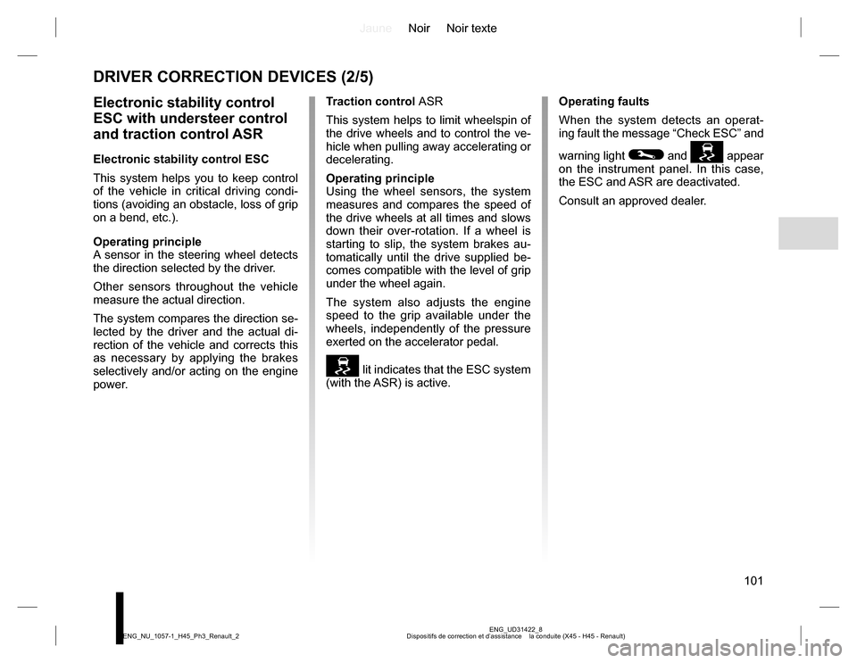 RENAULT KOLEOS 2015 1.G Service Manual JauneNoir Noir texte
101
ENG_UD31422_8
Dispositifs de correction et d’assistance    la conduite (X45 - H45 - Renault) ENG_NU_1057-1_H45_Ph3_Renault_2
DRIVER CORRECTION DEVICES (2/5)
Electronic stabi