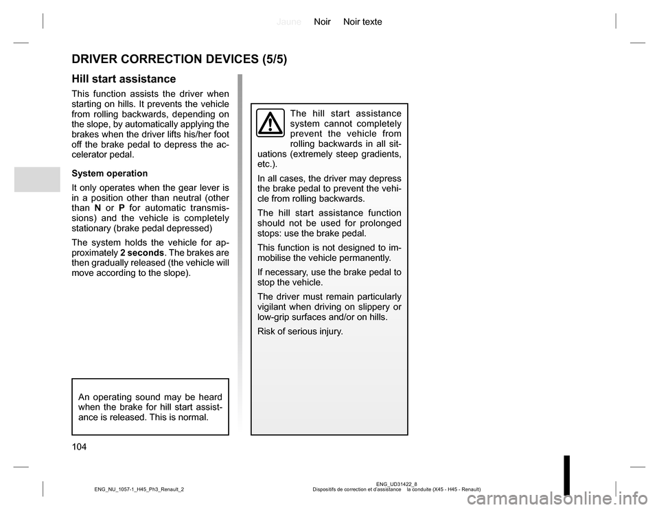 RENAULT KOLEOS 2015 1.G Owners Manual JauneNoir Noir texte
104
ENG_UD31422_8
Dispositifs de correction et d’assistance    la conduite (X45 - H45 - Renault) ENG_NU_1057-1_H45_Ph3_Renault_2
DRIVER CORRECTION DEVICES (5/5)
Hill start assis