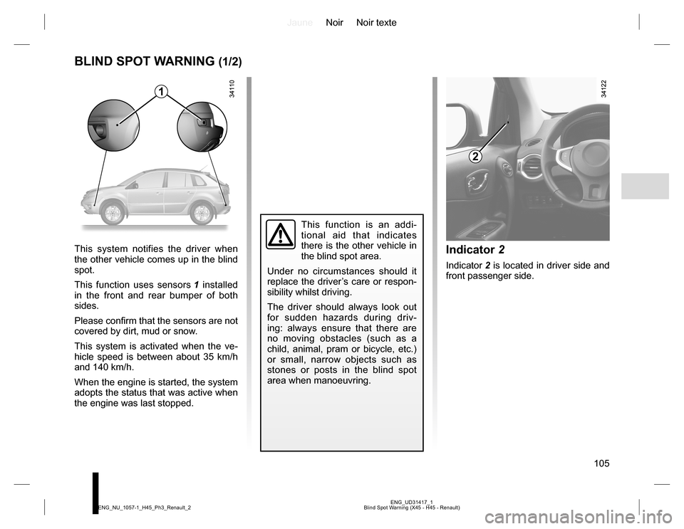 RENAULT KOLEOS 2015 1.G Owners Manual JauneNoir Noir texte
105
ENG_UD31417_1
Blind Spot Warning (X45 - H45 - Renault) ENG_NU_1057-1_H45_Ph3_Renault_2
BLIND SPOT WARNING (1/2)
This system notifies the driver when 
the other vehicle comes u