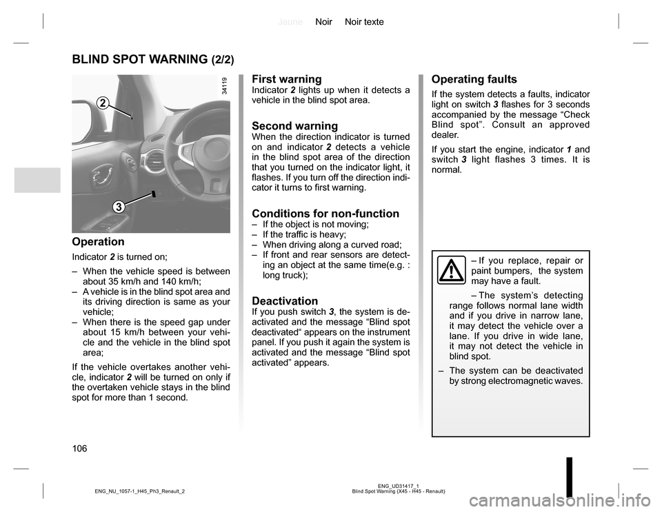 RENAULT KOLEOS 2015 1.G Service Manual JauneNoir Noir texte
106
ENG_UD31417_1
Blind Spot Warning (X45 - H45 - Renault) ENG_NU_1057-1_H45_Ph3_Renault_2
BLIND SPOT WARNING (2/2)
Operating faults
If the system detects a faults, indicator 
lig