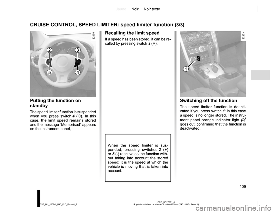 RENAULT KOLEOS 2015 1.G Owners Manual JauneNoir Noir texte
109
ENG_UD27291_6
R  gulateur-limiteur de vitesse : fonction limiteur (X45 - H45 - Renault) ENG_NU_1057-1_H45_Ph3_Renault_2
CRUISE CONTROL, SPEED LIMITER: speed limiter function (