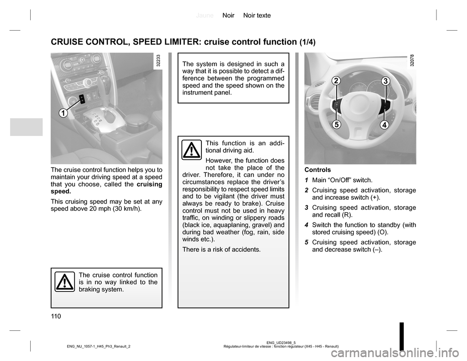 RENAULT KOLEOS 2015 1.G Owners Manual JauneNoir Noir texte
11 0
ENG_UD23498_5
Régulateur-limiteur de vitesse : fonction régulateur (X45 - H45 - Renault) ENG_NU_1057-1_H45_Ph3_Renault_2
Controls
1  Main “On/Off” switch.
2  Cruising s