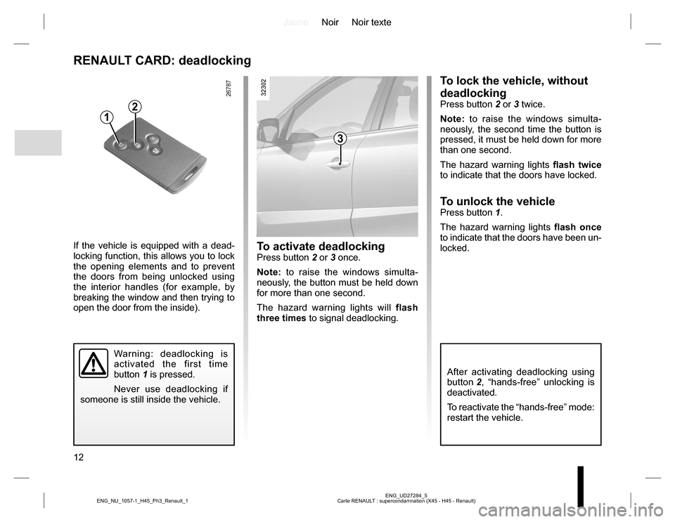 RENAULT KOLEOS 2015 1.G Owners Manual JauneNoir Noir texte
12
ENG_UD27284_5
Carte RENAULT : supercondamnation (X45 - H45 - Renault) ENG_NU_1057-1_H45_Ph3_Renault_1
RENAULT CARD: deadlocking
To activate deadlockingPress button 2 or 3 once. RENAULT KOLEOS 2015 1.G Owners Manual JauneNoir Noir texte
12
ENG_UD27284_5
Carte RENAULT : supercondamnation (X45 - H45 - Renault) ENG_NU_1057-1_H45_Ph3_Renault_1
RENAULT CARD: deadlocking
To activate deadlockingPress button 2 or 3 once.