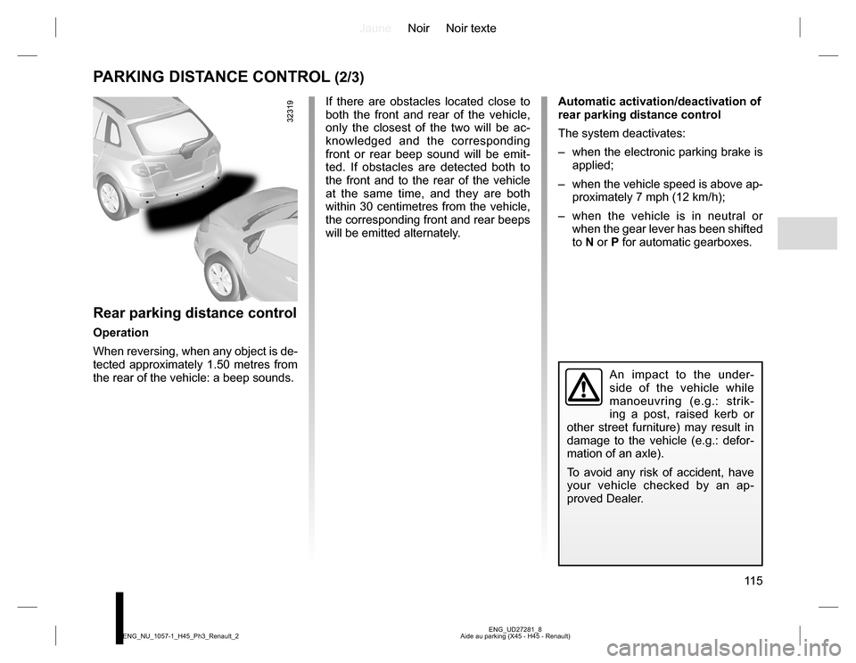 RENAULT KOLEOS 2015 1.G Owners Manual JauneNoir Noir texte
11 5
ENG_UD27281_8
Aide au parking (X45 - H45 - Renault) ENG_NU_1057-1_H45_Ph3_Renault_2
PARKING DISTANCE CONTROL (2/3)
Automatic activation/deactivation of 
rear parking distance