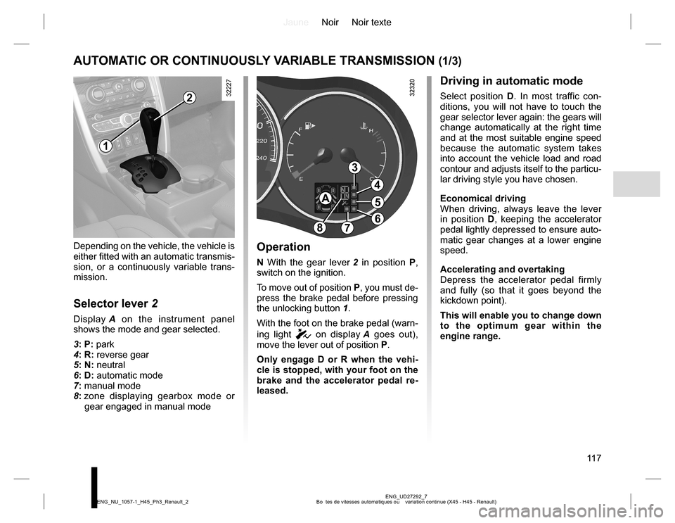 RENAULT KOLEOS 2015 1.G Owners Manual JauneNoir Noir texte
11 7
ENG_UD27292_7
Bo  tes de vitesses automatiques ou    variation continue (X45 - H45 - Renault) ENG_NU_1057-1_H45_Ph3_Renault_2
AUTOMATIC OR CONTINUOUSLY VARIABLE TRANSMISSION 