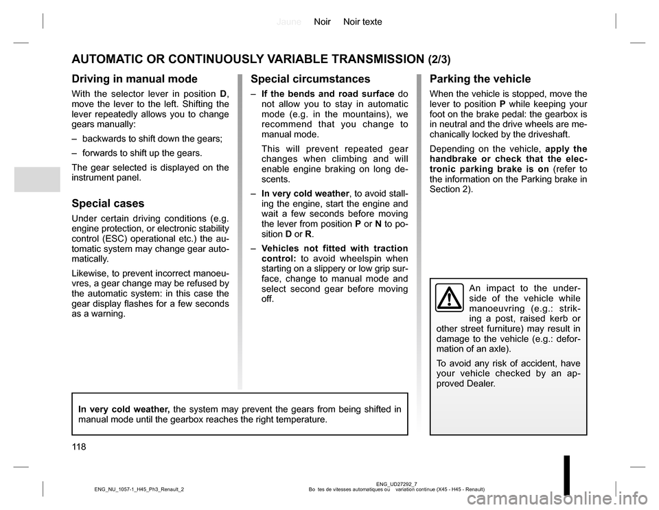 RENAULT KOLEOS 2015 1.G Owners Manual JauneNoir Noir texte
11 8
ENG_UD27292_7
Bo  tes de vitesses automatiques ou    variation continue (X45 - H45 - Renault) ENG_NU_1057-1_H45_Ph3_Renault_2
AUTOMATIC OR CONTINUOUSLY VARIABLE TRANSMISSION 
